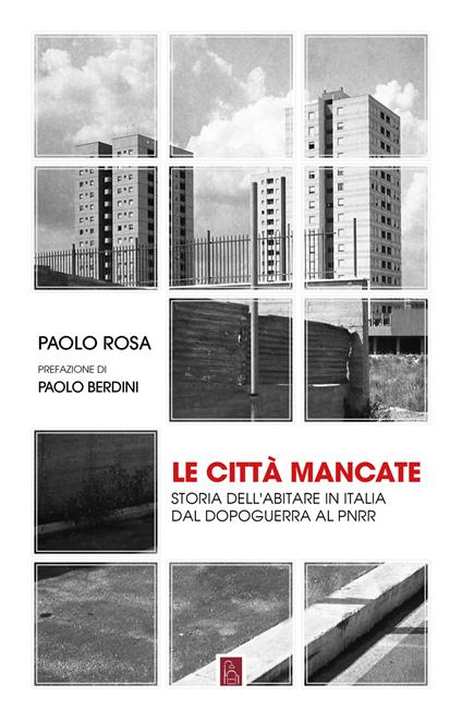 Le città mancate. Storia dell'abitare in Italia dal Dopoguerra al PNRR - Paolo Rosa - copertina