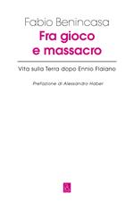 Fra gioco e massacro. Vita sulla terra dopo Ennio Flaiano