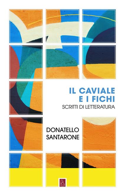 Il caviale e i fichi. Scritti di letteratura - Donatello Santarone - copertina