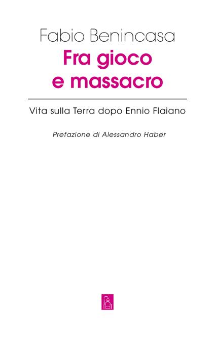 Fra gioco e massacro. Vita sulla terra dopo Ennio Flaiano - Fabio Benincasa - ebook