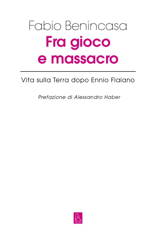 Fra gioco e massacro. Vita sulla terra dopo Ennio Flaiano - Fabio Benincasa - ebook
