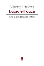 L' Agro e il Duce. Mito e realtà di una bonifica