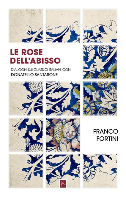 Le rose dell'abisso. Dialoghi sui classici italiani con Donatello Santarone - Franco Fortini,Donatello Santarone - copertina
