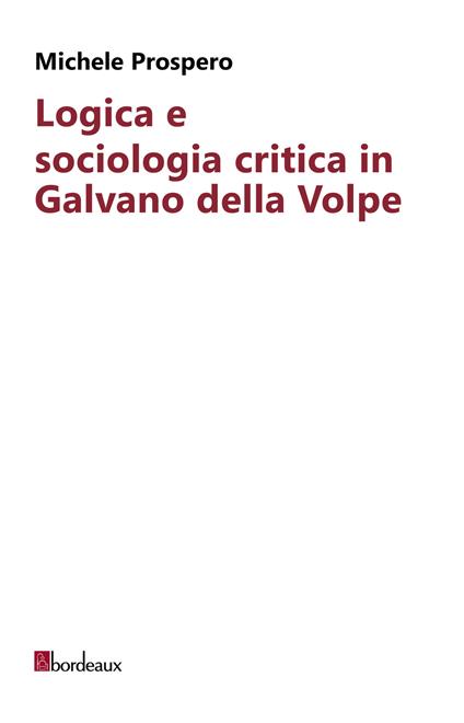 Logica e sociologia critica in Galvano della Volpe - Michele Prospero - copertina
