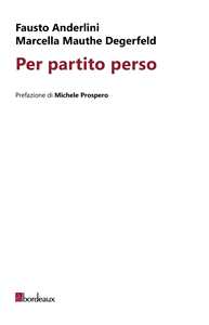 Libro Per partito perso Fausto Anderlini Marcella Mauthe Degerfeld