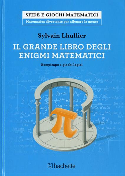 Il grande libro degli enigmi matematici. Rompicapo e giochi logici - Sylvain Lhullier - copertina