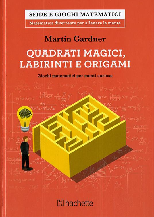 Quadrati magici, labirinti e origami. Giochi matematici per menti curiose - Martin Gardner - copertina