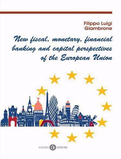 New fiscal, monetary, financial banking and capital perspectives of the European Union - Filippo Luigi Giambrone - copertina