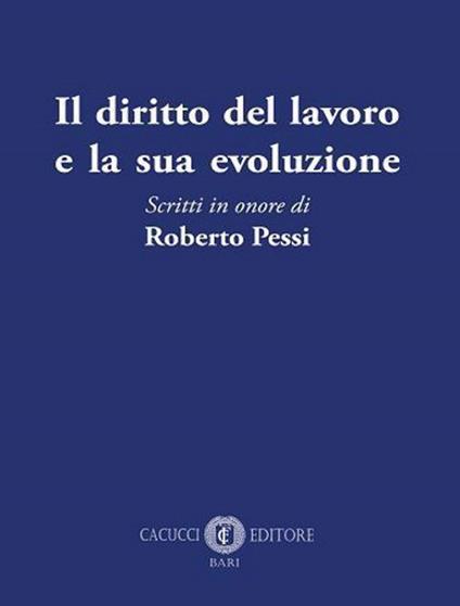 Il diritto del lavoro e la sua evoluzione. Scritti in onore di Roberto Pessi - copertina