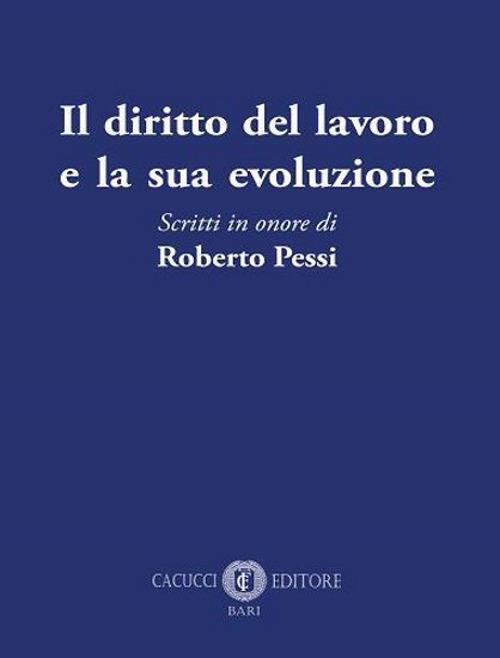 Il diritto del lavoro e la sua evoluzione. Scritti in onore di Roberto Pessi - copertina