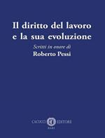 Il diritto del lavoro e la sua evoluzione. Scritti in onore di Roberto Pessi