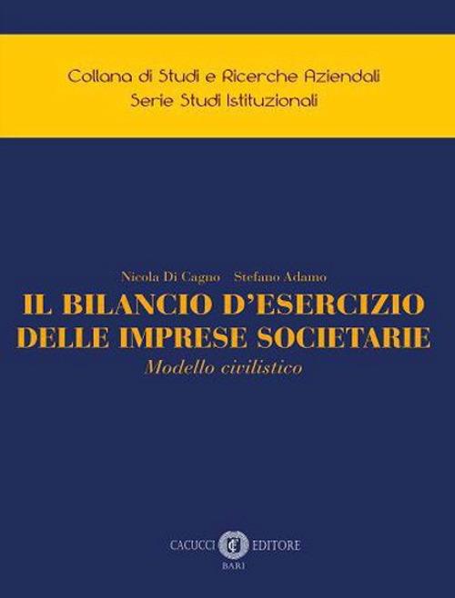 Il bilancio d'esercizio delle imprese societarie. Modello civilistico - Nicola Di Cagno,Stefano Adamo - copertina