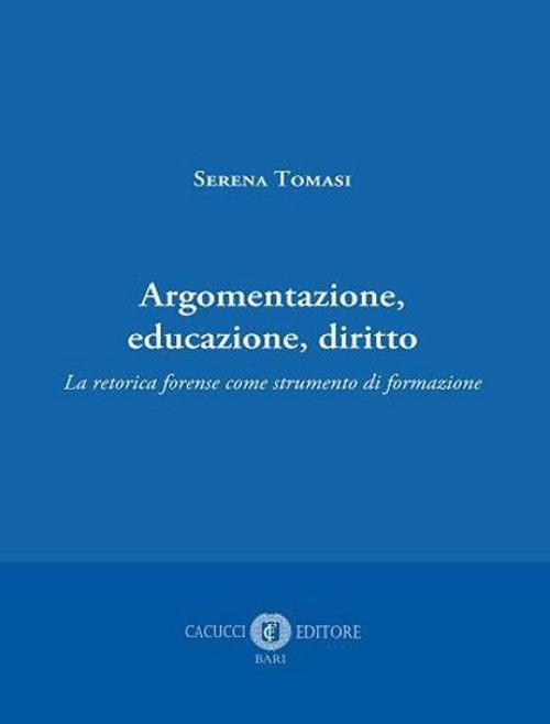 Argomentazione, educazione, diritto. La retorica forense come strumento di formazione - Serena Tomasi - copertina
