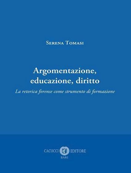Argomentazione, educazione, diritto. La retorica forense come strumento di formazione - Serena Tomasi - copertina
