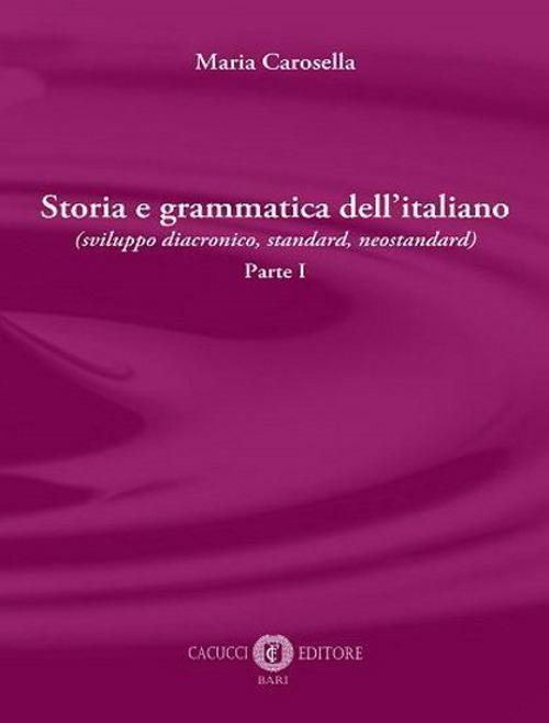 Storia e grammatica dell'italiano (sviluppo diacronico, standard, neostandard). Vol. 1 - Maria Carosella - copertina