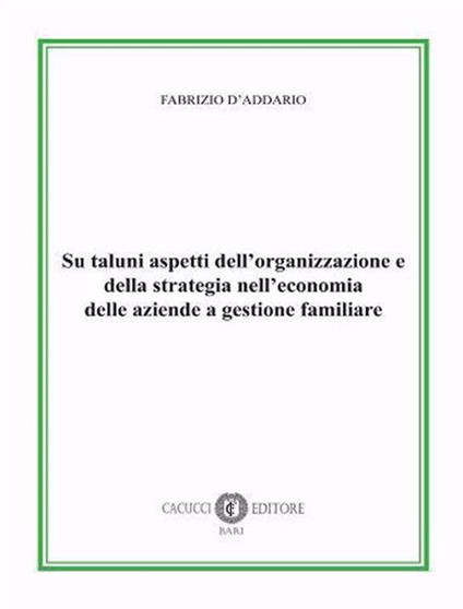 Su taluni aspetti dell'organizzazione e della strategia nell'economia delle aziende a gestione familiare. Nuova ediz. - Fabrizio D'Addario - copertina