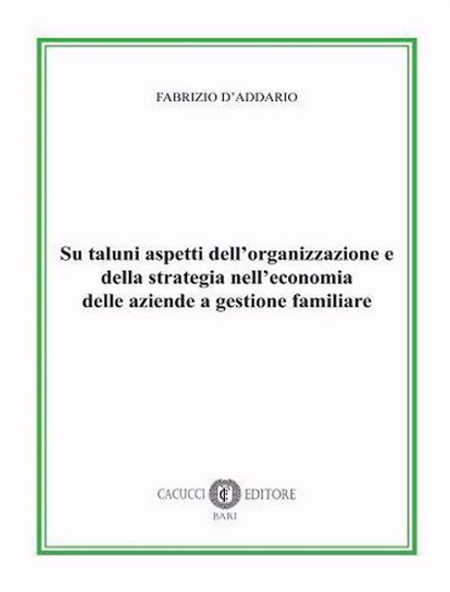 Su taluni aspetti dell'organizzazione e della strategia nell'economia delle aziende a gestione familiare. Nuova ediz. - Fabrizio D'Addario - copertina