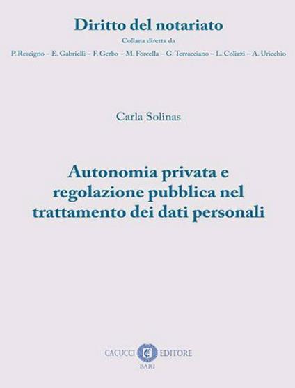 Autonomia privata e regolazione pubblica nel trattamento dei dati personali - Carla Solinas - copertina