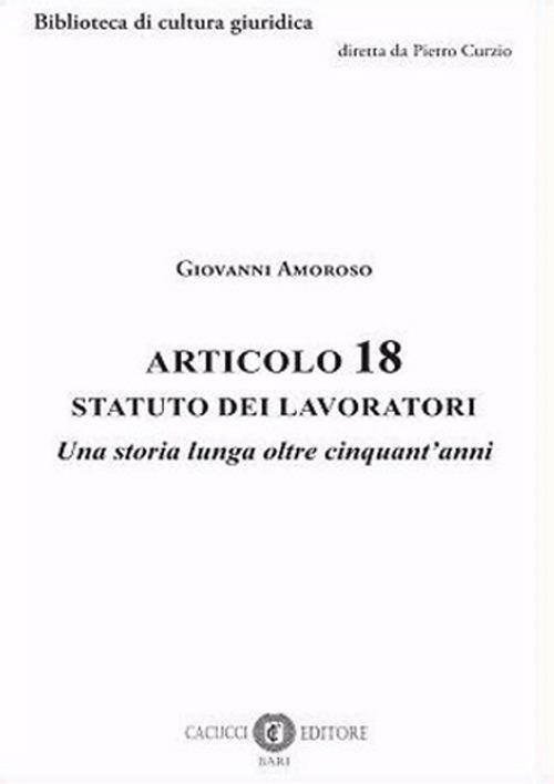 Articolo 18 Statuto dei lavoratori. Una storia lunga oltre cinquant'anni - Giovanni Amoroso - copertina
