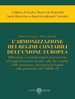 L'armonizzazione dei regimi contabili dell’Unione Europea. Riflessioni e considerazioni sul processo di armonizzazione de jure alla luce anche delle normative emergenziali legate alla pandemia da COVID-19. Nuova ediz.