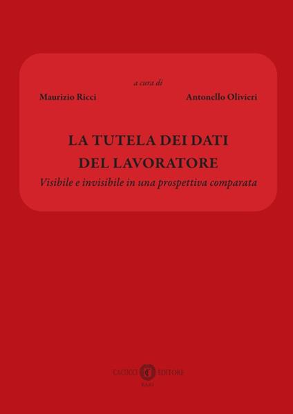 La tutela dei dati del lavoratore. Visibile e invisibile in una prospettiva comparata - copertina
