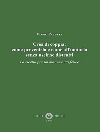 Crisi di coppia: come prevenirla e come affrontarla senza uscirne distrutti. La ricetta per un matrimonio felice - Flavio Parente - copertina