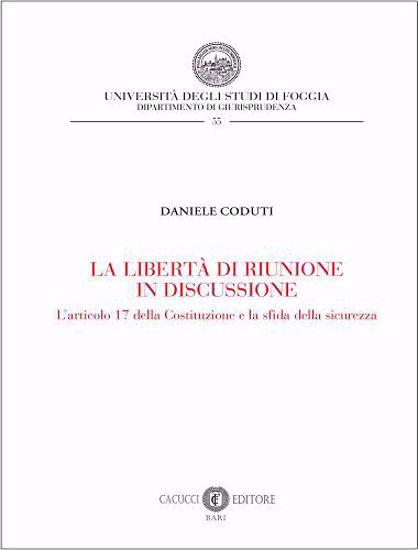 La libertà di riunione in discussione. L’articolo 17 della Costituzione e la sfida della sicurezza - Daniele Coduti - copertina