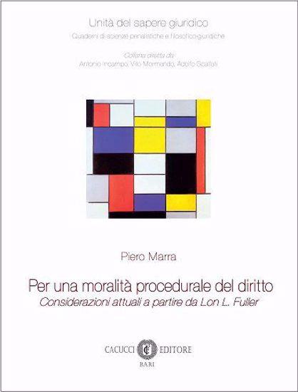 Per una moralità procedurale del diritto. Considerazioni attuali a partire da Lon L. Fuller. Nuova ediz. - Piero Marra - copertina