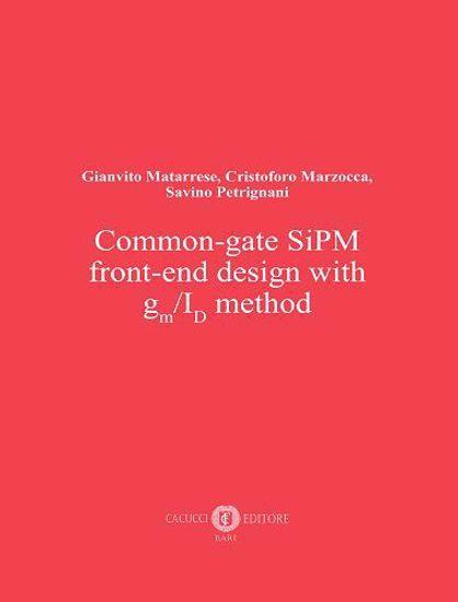 Common-gate SiPM front-end design with gm/ID method - Gianvito Matarrese,Cristoforo Marzocca,Savino Petrignani - copertina