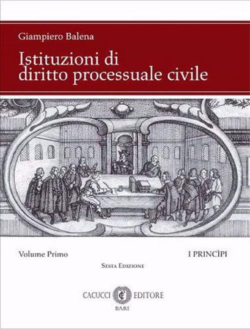 Istituzioni di diritto processuale civile. Nuova ediz.. Vol. 1: I princìpi - Giampiero Balena - copertina