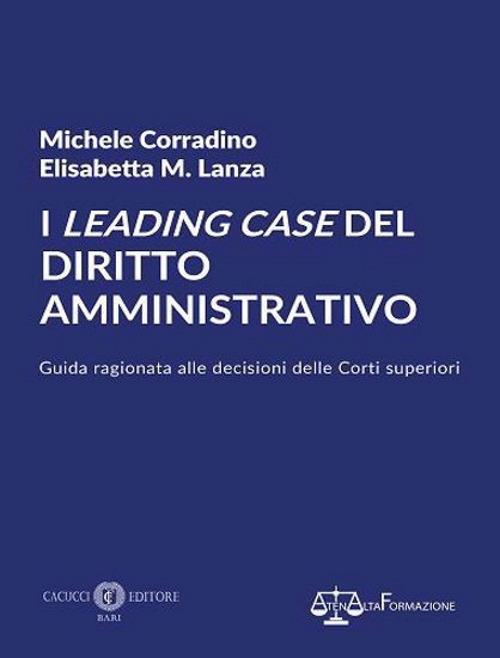 I leading case del diritto amministrativo. Guida ragionata alle decisioni delle Corti superiori. Nuova ediz. - Michele Corradino,Elisabetta M. Lanza - copertina