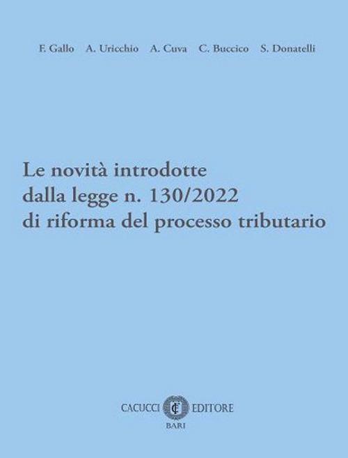 Le novità introdotte dalla legge n. 130/2022 di riforma del processo tributario - Franco Gallo,Antonio Felice Uricchio,Angelo Cuva - copertina
