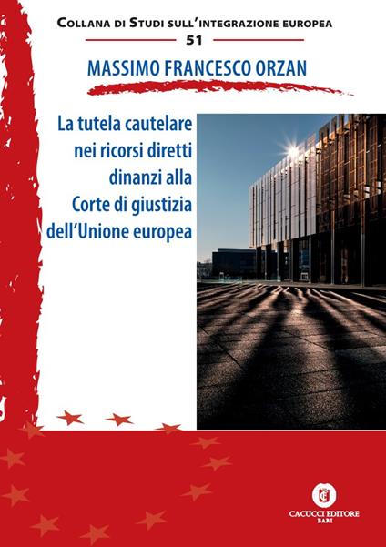 La tutela cautelare nei ricorsi diretti dinanzi alla Corte di giustizia dell'Unione europea. Ediz. ridotta - Massimo Francesco Orzan - copertina