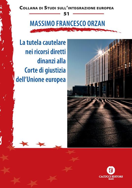 La tutela cautelare nei ricorsi diretti dinanzi alla Corte di giustizia dell'Unione europea. Ediz. ridotta - Massimo Francesco Orzan - copertina