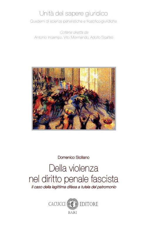 Della violenza nel diritto penale fascista. Il caso della legittima difesa a tutela del patrimonio - Domenico Siciliano - copertina