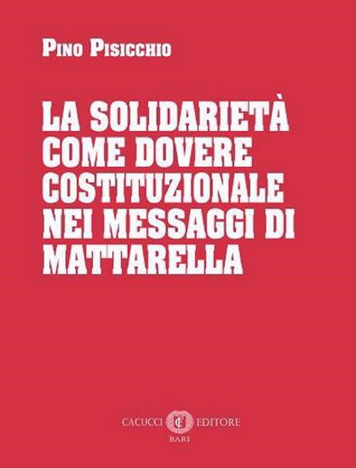 La solidarietà come dovere costituzionale nei messaggi di Mattarella. Nuova ediz. - Pino Pisicchio - copertina