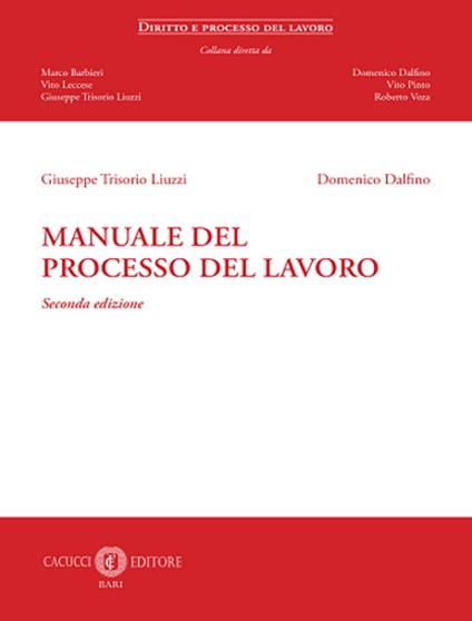 Manuale del processo del lavoro. Nuova ediz. - Giuseppe Trisorio Liuzzi,Domenico Dalfino - copertina