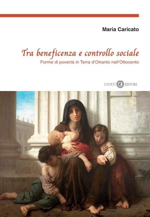 Tra beneficenza e controllo sociale. Forme di povertà in Terra d’Otranto nell’Ottocento. Nuova ediz. - Maria Caricato - copertina