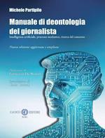 Manuale di deontologia del giornalista. Intelligenza artificiale, processo mediatico, ricerca dl consenso. Nuova ediz.