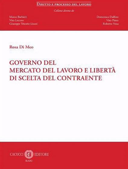 Governo del mercato del lavoro e libertà di scelta del contraente. Nuova ediz. - Rosa Di Meo - copertina