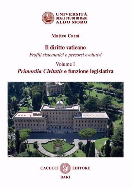 Il diritto vaticano. Profili sistematici e percorsi evolutivi. Vol. 1: Primordia Civitatis e funzione legislativa - Matteo Carnì - copertina