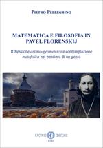 Matematica e filosofia in Pavel Florenskij. Riflessione aritmo-geometrica e contemplazione metafisica nel pensiero di un genio