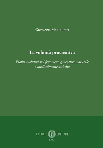 La volontà procreativa. Profili evolutivi nel fenomeno generativo naturale e medicalmente assistito - Giovanna Marchetti - copertina