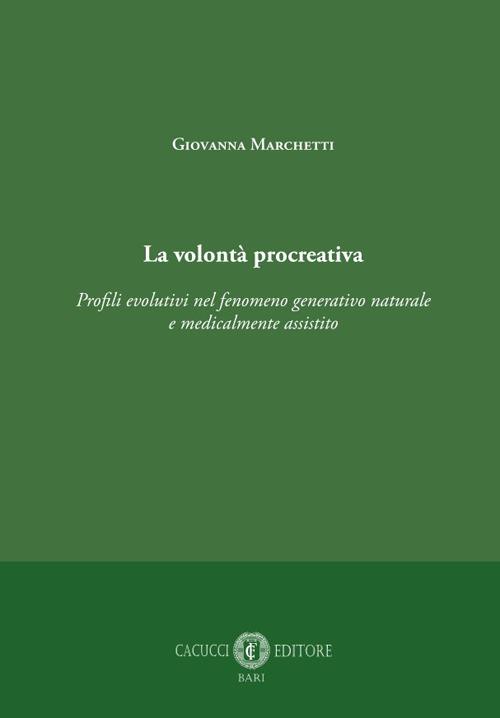 La volontà procreativa. Profili evolutivi nel fenomeno generativo naturale e medicalmente assistito - Giovanna Marchetti - copertina