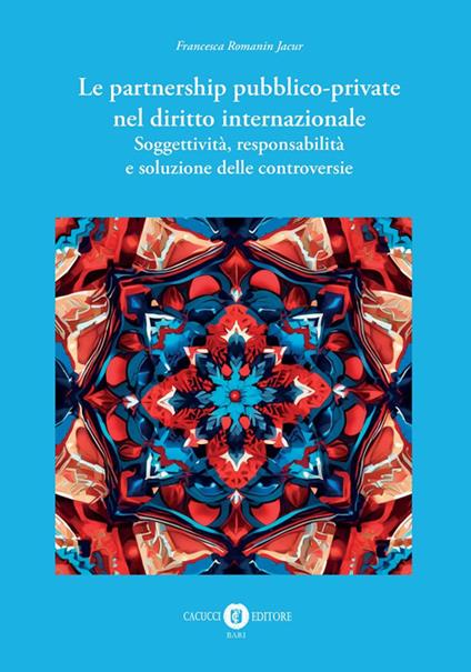 Le partnership pubblico-private nel diritto internazionale. Soggettività, responsabilità e soluzione delle controversie - Francesca Romanin Jacur - copertina