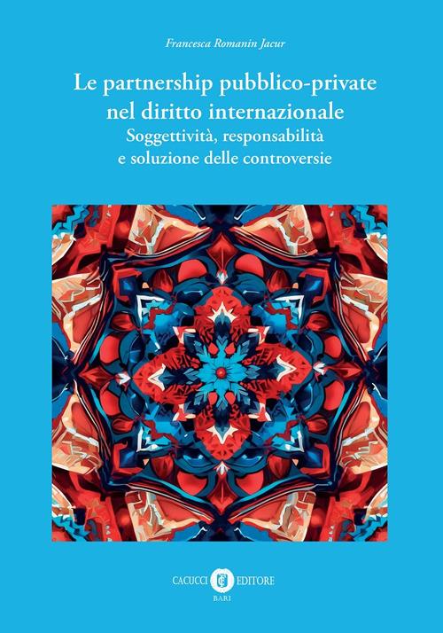 Le partnership pubblico-private nel diritto internazionale. Soggettività, responsabilità e soluzione delle controversie - Francesca Romanin Jacur - copertina