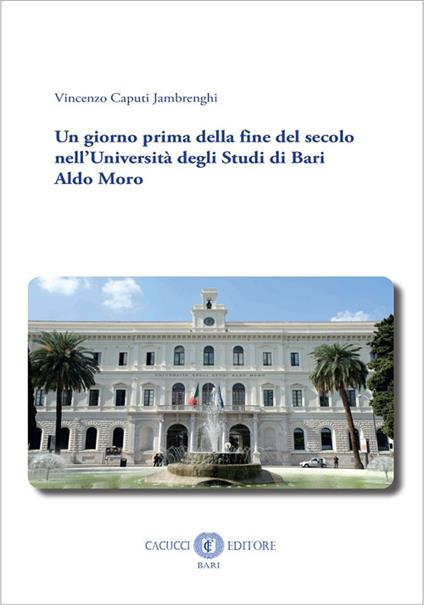 Un giorno prima della fine del secolo nell’Università degli Studi di Bari Aldo Moro - Vincenzo Caputi Jambrenghi - copertina