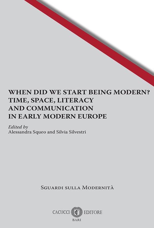 When did we start being modern? Time, space, literacy and communication in early modern Europe - Alessandra Squeo,Silvia Silvestri - copertina