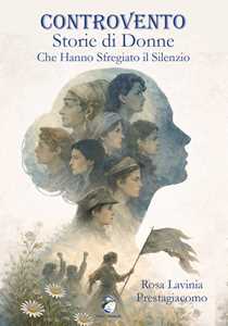 Libro Controvento. Storie di donne che hanno sfregiato il silenzio Rosa Lavinia Prestagiacomo
