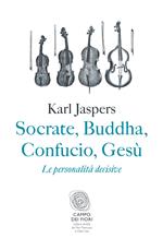 Socrate, Buddha, Confucio, Gesù. Le personalità decisive